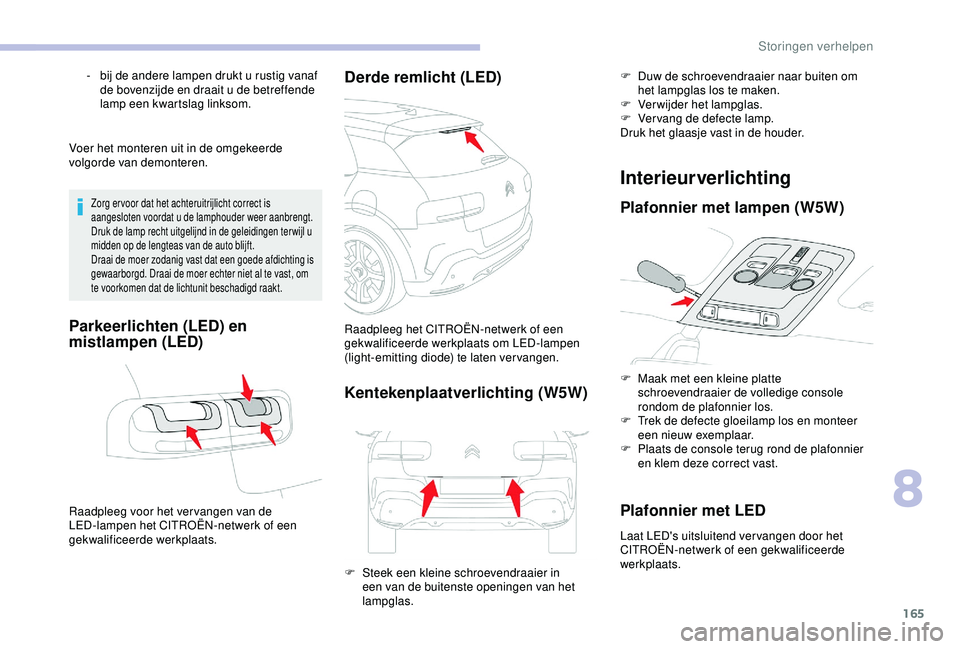 CITROEN C4 CACTUS 2019 Instructieboekjes (in Dutch) 165
Voer het monteren uit in de omgekeerde
volgorde van demonteren.
Zorg er voor dat het achteruitrijlicht correct is
aangesloten voordat u de lamphouder weer aanbrengt.
Druk de lamp recht uitgelijn CITROEN C4 CACTUS 2019 Instructieboekjes (in Dutch) 165
Voer het monteren uit in de omgekeerde
volgorde van demonteren.
Zorg er voor dat het achteruitrijlicht correct is
aangesloten voordat u de lamphouder weer aanbrengt.
Druk de lamp recht uitgelijn