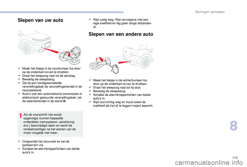 CITROEN C4 CACTUS 2019 Instructieboekjes (in Dutch) 175
Slepen van uw auto
Als dit voorschrift niet wordt
opgevolgd, kunnen bepaalde
onderdelen (remsysteem, aandrijving
enz.) beschadigd raken en werkt de
rembekrachtiger na het starten van de
motor CITROEN C4 CACTUS 2019 Instructieboekjes (in Dutch) 175
Slepen van uw auto
Als dit voorschrift niet wordt
opgevolgd, kunnen bepaalde
onderdelen (remsysteem, aandrijving
enz.) beschadigd raken en werkt de
rembekrachtiger na het starten van de
motor