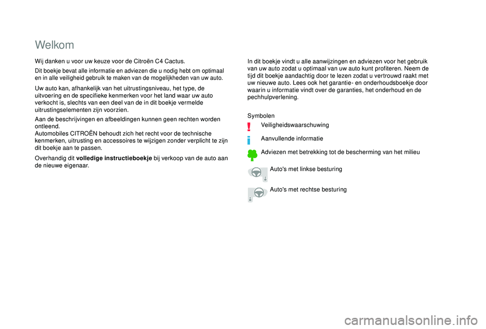 CITROEN C4 CACTUS 2019 Instructieboekjes (in Dutch) Welkom
In dit boekje vindt u alle aanwijzingen en adviezen voor het gebruik
van uw auto zodat u optimaal van uw auto kunt profiteren. Neem de
tijd dit boekje aandachtig door te lezen zodat u vertrou CITROEN C4 CACTUS 2019 Instructieboekjes (in Dutch) Welkom
In dit boekje vindt u alle aanwijzingen en adviezen voor het gebruik
van uw auto zodat u optimaal van uw auto kunt profiteren. Neem de
tijd dit boekje aandachtig door te lezen zodat u vertrou