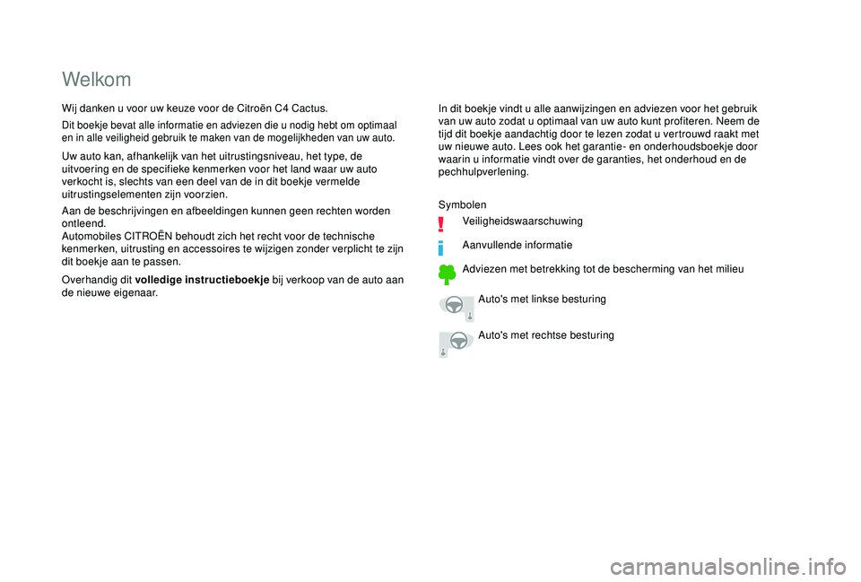 CITROEN C4 CACTUS 2019  Instructieboekjes (in Dutch) Welkom
In dit boekje vindt u alle aanwijzingen en adviezen voor het gebruik 
van uw auto zodat u optimaal van uw auto kunt profiteren. Neem de 
tijd dit boekje aandachtig door te lezen zodat u vertrou