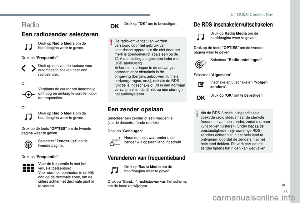 CITROEN C4 CACTUS 2019 Instructieboekjes (in Dutch) 23
Radio
Een radiozender selecteren
Druk op Radio Media om de
hoofdpagina weer te geven.
Druk op " Frequentie ".
Druk op een van de toetsen voor
automatisch zoeken naar een
radiozender.
Of CITROEN C4 CACTUS 2019 Instructieboekjes (in Dutch) 23
Radio
Een radiozender selecteren
Druk op Radio Media om de
hoofdpagina weer te geven.
Druk op " Frequentie ".
Druk op een van de toetsen voor
automatisch zoeken naar een
radiozender.
Of