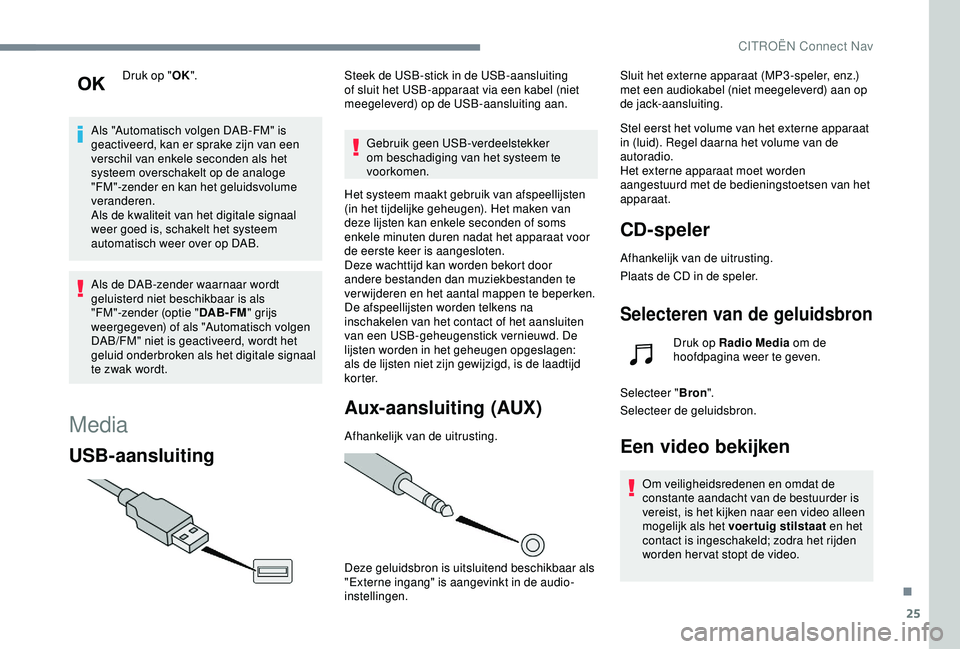 CITROEN C4 CACTUS 2019 Instructieboekjes (in Dutch) 25
Druk op "OK".
Als "Automatisch volgen DAB-FM" is
geactiveerd, kan er sprake zijn van een
verschil van enkele seconden als het
systeem overschakelt op de analoge
"FM"-zen CITROEN C4 CACTUS 2019 Instructieboekjes (in Dutch) 25
Druk op "OK".
Als "Automatisch volgen DAB-FM" is
geactiveerd, kan er sprake zijn van een
verschil van enkele seconden als het
systeem overschakelt op de analoge
"FM"-zen