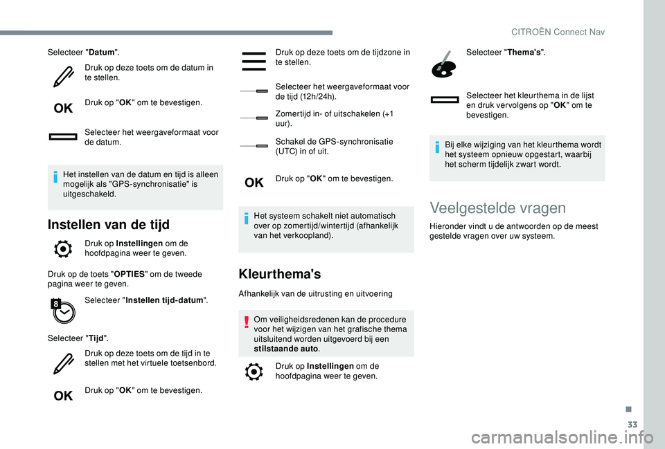 CITROEN C4 CACTUS 2019 Instructieboekjes (in Dutch) 33
Selecteer "Datum".
Druk op deze toets om de datum in
te stellen.
Druk op " OK" om te bevestigen.
Selecteer het weergaveformaat voor
de datum.
Het instellen van de datum en tijd is CITROEN C4 CACTUS 2019 Instructieboekjes (in Dutch) 33
Selecteer "Datum".
Druk op deze toets om de datum in
te stellen.
Druk op " OK" om te bevestigen.
Selecteer het weergaveformaat voor
de datum.
Het instellen van de datum en tijd is