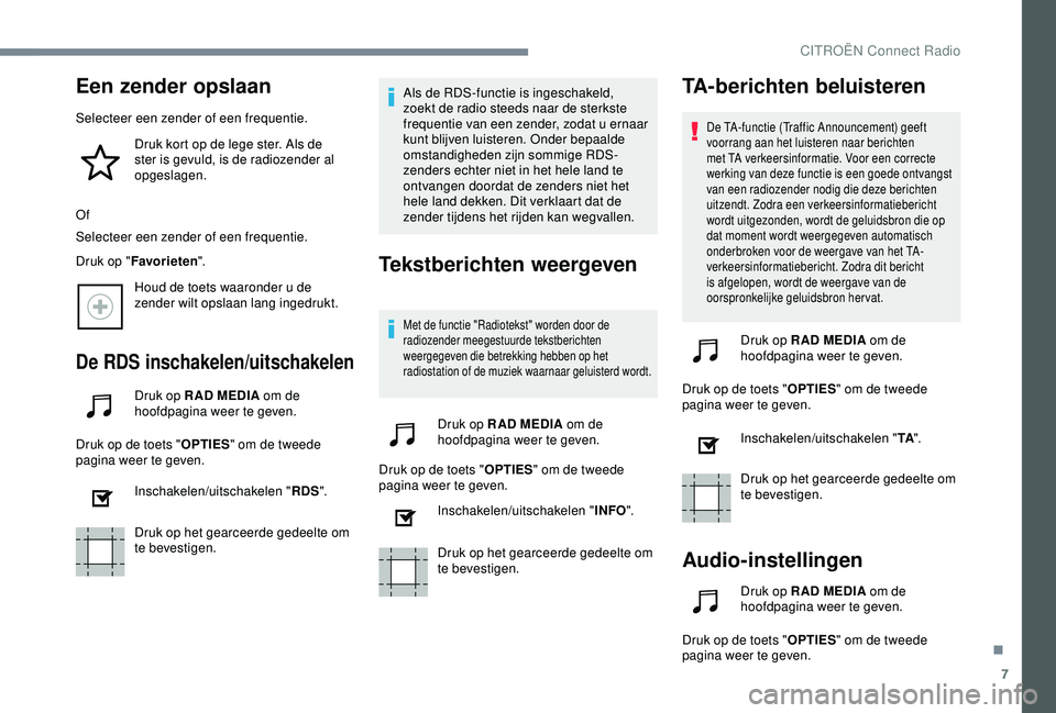 CITROEN C4 CACTUS 2019 Instructieboekjes (in Dutch) 7
Een zender opslaan
Selecteer een zender of een frequentie.Druk kort op de lege ster. Als de
ster is gevuld, is de radiozender al
opgeslagen.
Of
Selecteer een zender of een frequentie.
Druk op " CITROEN C4 CACTUS 2019 Instructieboekjes (in Dutch) 7
Een zender opslaan
Selecteer een zender of een frequentie.Druk kort op de lege ster. Als de
ster is gevuld, is de radiozender al
opgeslagen.
Of
Selecteer een zender of een frequentie.
Druk op "