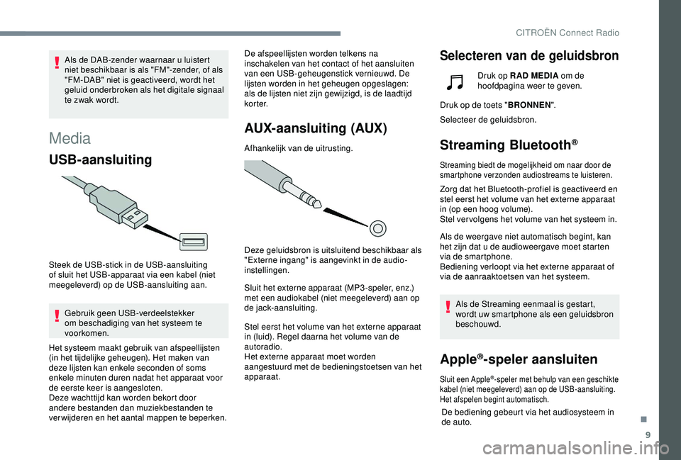 CITROEN C4 CACTUS 2019 Instructieboekjes (in Dutch) 9
Media
USB-aansluiting
Steek de USB-stick in de USB-aansluiting
of sluit het USB-apparaat via een kabel (niet
meegeleverd) op de USB-aansluiting aan.Gebruik geen USB-verdeelstekker
om beschadiging CITROEN C4 CACTUS 2019 Instructieboekjes (in Dutch) 9
Media
USB-aansluiting
Steek de USB-stick in de USB-aansluiting
of sluit het USB-apparaat via een kabel (niet
meegeleverd) op de USB-aansluiting aan.Gebruik geen USB-verdeelstekker
om beschadiging