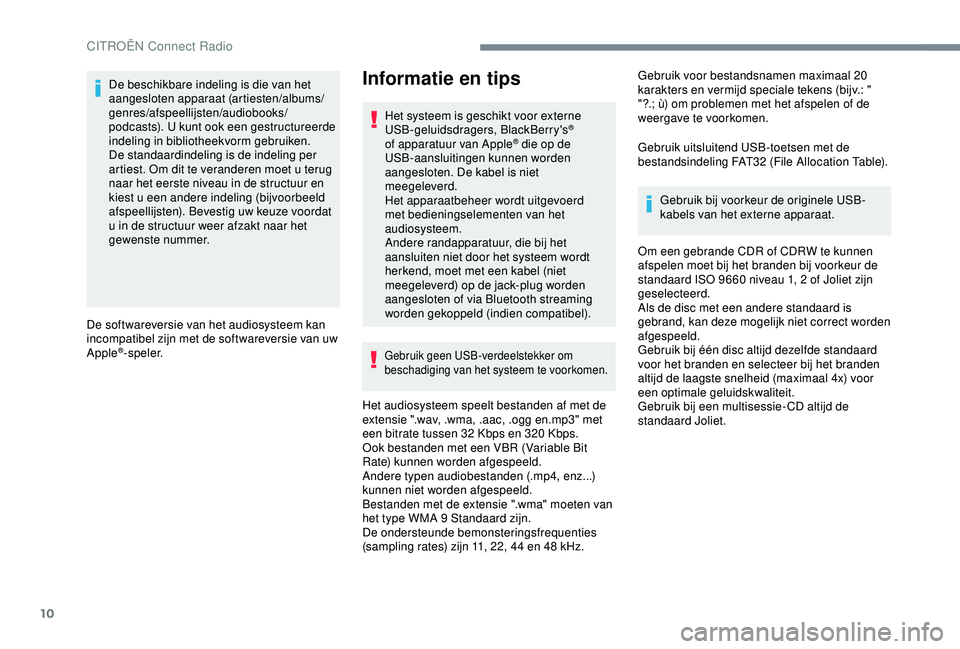 CITROEN C4 CACTUS 2019 Instructieboekjes (in Dutch) 10
De beschikbare indeling is die van het
aangesloten apparaat (artiesten/albums/
genres/afspeellijsten/audiobooks/
podcasts). U kunt ook een gestructureerde
indeling in bibliotheekvorm gebruiken.
D CITROEN C4 CACTUS 2019 Instructieboekjes (in Dutch) 10
De beschikbare indeling is die van het
aangesloten apparaat (artiesten/albums/
genres/afspeellijsten/audiobooks/
podcasts). U kunt ook een gestructureerde
indeling in bibliotheekvorm gebruiken.
D