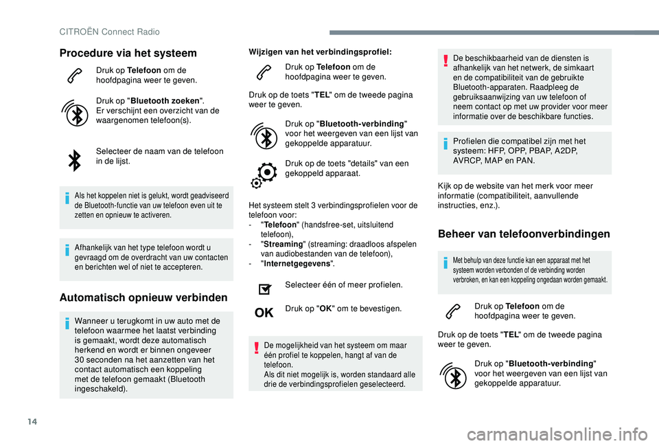 CITROEN C4 CACTUS 2019 Instructieboekjes (in Dutch) 14
Procedure via het systeem
Druk op Telefoon om de
hoofdpagina weer te geven.
Druk op " Bluetooth zoeken ".
Er verschijnt een overzicht van de
waargenomen telefoon(s).
Selecteer de naam van CITROEN C4 CACTUS 2019 Instructieboekjes (in Dutch) 14
Procedure via het systeem
Druk op Telefoon om de
hoofdpagina weer te geven.
Druk op " Bluetooth zoeken ".
Er verschijnt een overzicht van de
waargenomen telefoon(s).
Selecteer de naam van