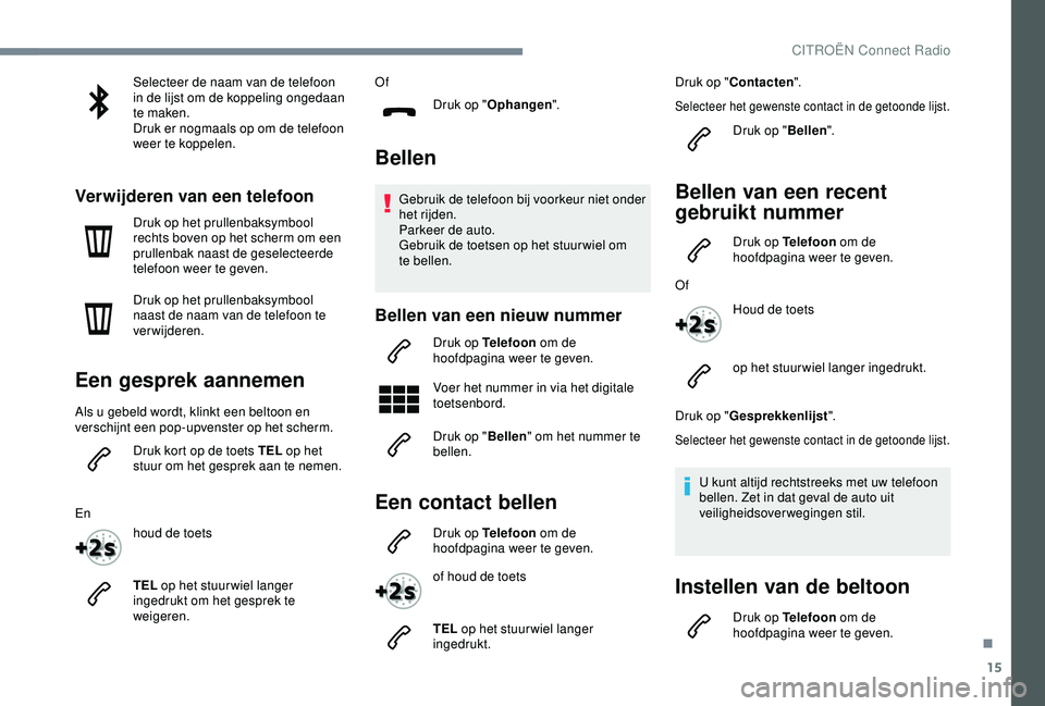 CITROEN C4 CACTUS 2019 Instructieboekjes (in Dutch) 15
Selecteer de naam van de telefoon
in de lijst om de koppeling ongedaan
te maken.
Druk er nogmaals op om de telefoon
weer te koppelen.
Verwijderen van een telefoon
Druk op het prullenbaksymbool
CITROEN C4 CACTUS 2019 Instructieboekjes (in Dutch) 15
Selecteer de naam van de telefoon
in de lijst om de koppeling ongedaan
te maken.
Druk er nogmaals op om de telefoon
weer te koppelen.
Verwijderen van een telefoon
Druk op het prullenbaksymbool