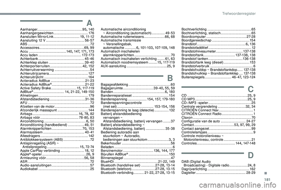 CITROEN C4 CACTUS 2019 Instructieboekjes (in Dutch) 181
AAanhanger............................................... 95, 140
Aanhangergewichten .................................... 176
Aansluiten MirrorLink
...........................19, 11 -12
Aanslu CITROEN C4 CACTUS 2019 Instructieboekjes (in Dutch) 181
AAanhanger............................................... 95, 140
Aanhangergewichten .................................... 176
Aansluiten MirrorLink
...........................19, 11 -12
Aanslu