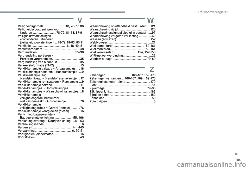 CITROEN C4 CACTUS 2019 Instructieboekjes (in Dutch) 185
VVeiligheidsgordels ..........................10, 76 -77 , 86
Veiligheidsvoorzieningen voor kinderen
............................ 7
8 -79, 81- 83 , 87- 91
Veiligheidsvoorzieningen
voor kindere CITROEN C4 CACTUS 2019 Instructieboekjes (in Dutch) 185
VVeiligheidsgordels ..........................10, 76 -77 , 86
Veiligheidsvoorzieningen voor kinderen
............................ 7
8 -79, 81- 83 , 87- 91
Veiligheidsvoorzieningen
voor kindere