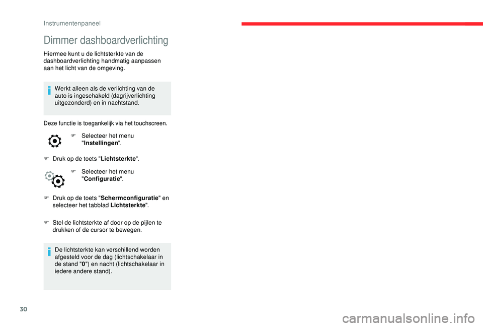 CITROEN C4 CACTUS 2019 Instructieboekjes (in Dutch) 30
Dimmer dashboardverlichting
Hiermee kunt u de lichtsterkte van de
dashboardverlichting handmatig aanpassen
aan het licht van de omgeving.Werkt alleen als de verlichting van de
auto is ingeschake CITROEN C4 CACTUS 2019 Instructieboekjes (in Dutch) 30
Dimmer dashboardverlichting
Hiermee kunt u de lichtsterkte van de
dashboardverlichting handmatig aanpassen
aan het licht van de omgeving.Werkt alleen als de verlichting van de
auto is ingeschake