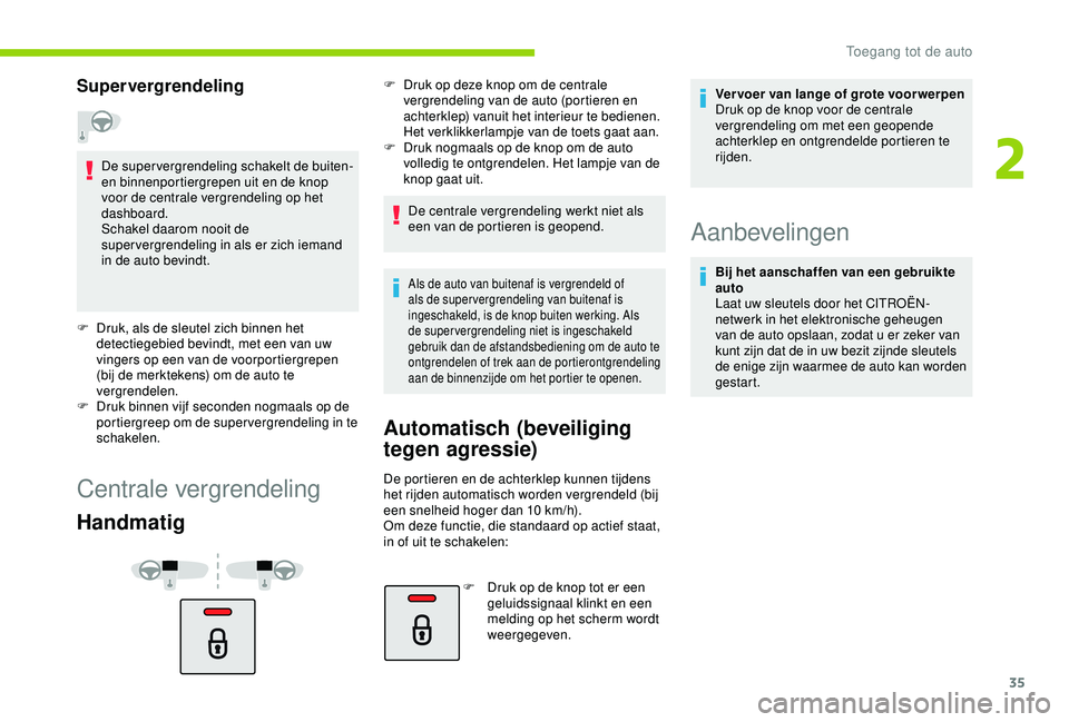 CITROEN C4 CACTUS 2019 Instructieboekjes (in Dutch) 35
Supervergrendeling
De supervergrendeling schakelt de buiten-
en binnenportiergrepen uit en de knop
voor de centrale vergrendeling op het
dashboard.
Schakel daarom nooit de
supervergrendeling in CITROEN C4 CACTUS 2019 Instructieboekjes (in Dutch) 35
Supervergrendeling
De supervergrendeling schakelt de buiten-
en binnenportiergrepen uit en de knop
voor de centrale vergrendeling op het
dashboard.
Schakel daarom nooit de
supervergrendeling in