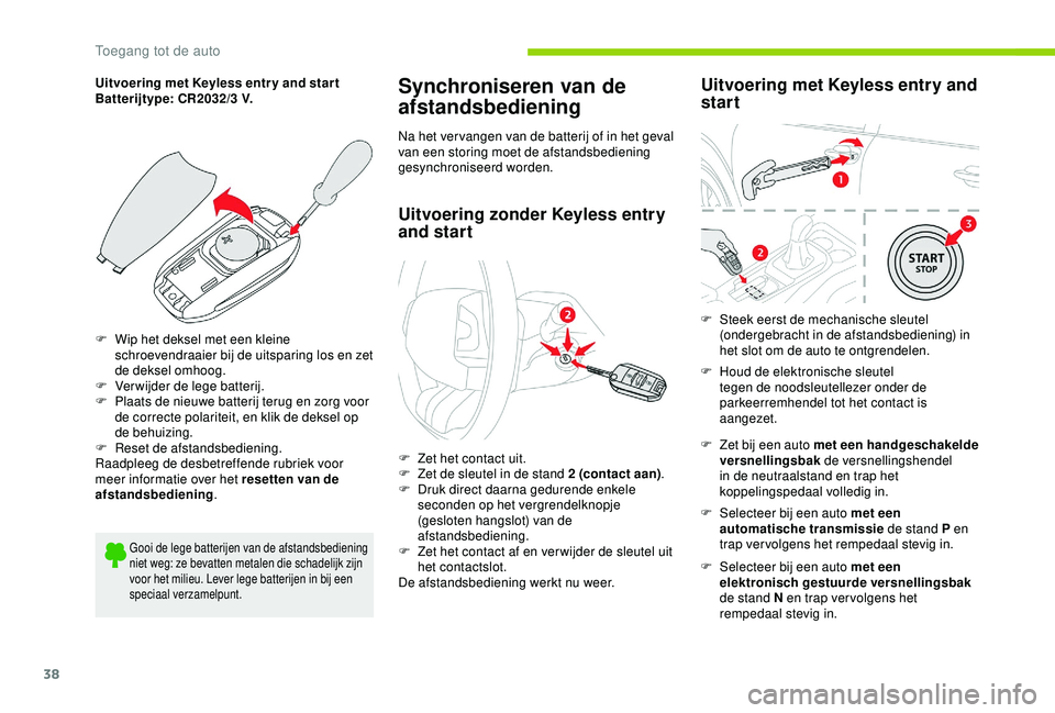 CITROEN C4 CACTUS 2019 Instructieboekjes (in Dutch) 38
Uitvoering met Keyless entr y and star t
Batterijtype: CR2032/3 V.
F
W
ip het deksel met een kleine
schroevendraaier bij de uitsparing los en zet
de deksel omhoog.
F
V
erwijder de lege bat CITROEN C4 CACTUS 2019 Instructieboekjes (in Dutch) 38
Uitvoering met Keyless entr y and star t
Batterijtype: CR2032/3 V.
F
W
ip het deksel met een kleine
schroevendraaier bij de uitsparing los en zet
de deksel omhoog.
F
V
erwijder de lege bat