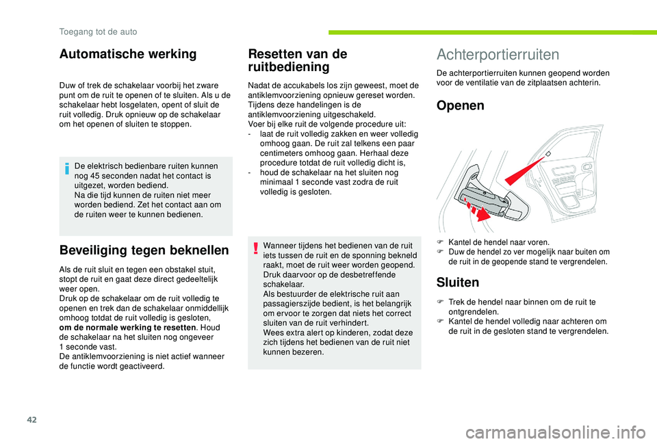 CITROEN C4 CACTUS 2019 Instructieboekjes (in Dutch) 42
Automatische werking
Duw of trek de schakelaar voorbij het zware
punt om de ruit te openen of te sluiten. Als u de
schakelaar hebt losgelaten, opent of sluit de
ruit volledig. Druk opnieuw op de CITROEN C4 CACTUS 2019 Instructieboekjes (in Dutch) 42
Automatische werking
Duw of trek de schakelaar voorbij het zware
punt om de ruit te openen of te sluiten. Als u de
schakelaar hebt losgelaten, opent of sluit de
ruit volledig. Druk opnieuw op de