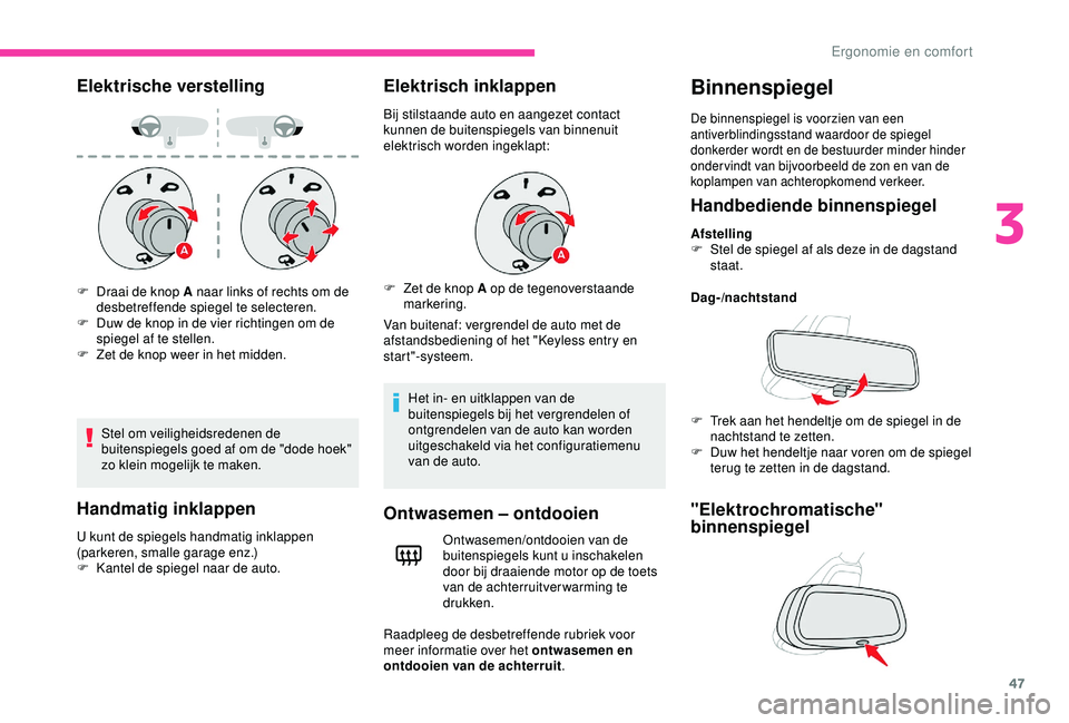CITROEN C4 CACTUS 2019 Instructieboekjes (in Dutch) 47
Elektrische verstelling
Stel om veiligheidsredenen de
buitenspiegels goed af om de "dode hoek"
zo klein mogelijk te maken.
Handmatig inklappen
U kunt de spiegels handmatig inklappen
(par CITROEN C4 CACTUS 2019 Instructieboekjes (in Dutch) 47
Elektrische verstelling
Stel om veiligheidsredenen de
buitenspiegels goed af om de "dode hoek"
zo klein mogelijk te maken.
Handmatig inklappen
U kunt de spiegels handmatig inklappen
(par