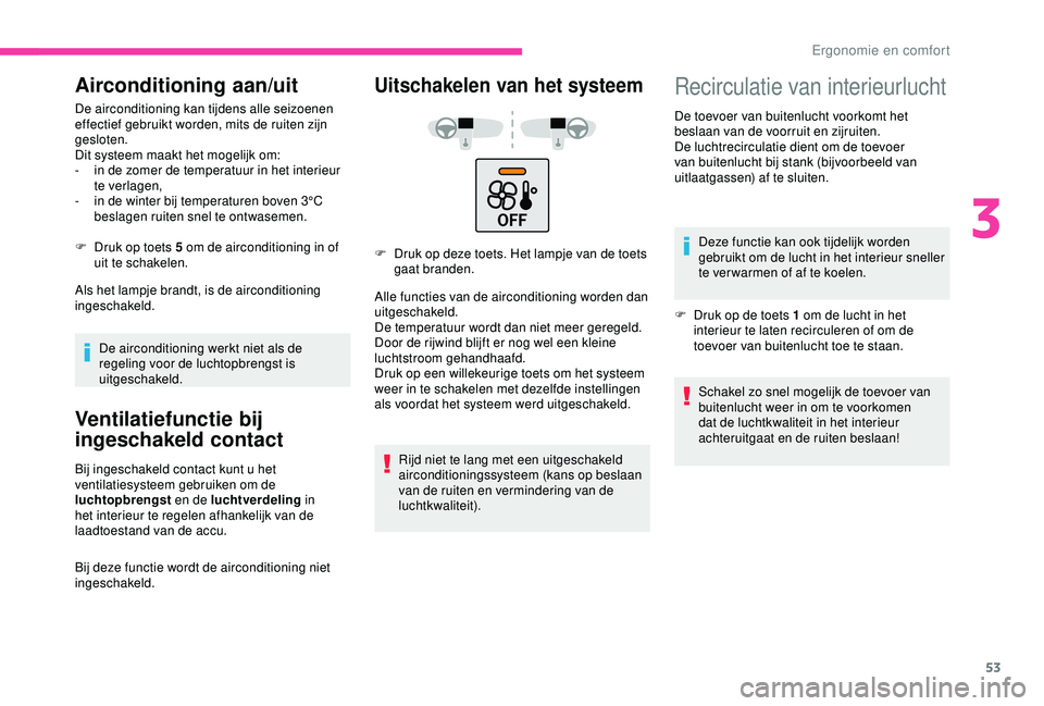 CITROEN C4 CACTUS 2019 Instructieboekjes (in Dutch) 53
Airconditioning aan/uit
De airconditioning kan tijdens alle seizoenen
effectief gebruikt worden, mits de ruiten zijn
gesloten.
Dit systeem maakt het mogelijk om:
-
i
n de zomer de temperatuur i CITROEN C4 CACTUS 2019 Instructieboekjes (in Dutch) 53
Airconditioning aan/uit
De airconditioning kan tijdens alle seizoenen
effectief gebruikt worden, mits de ruiten zijn
gesloten.
Dit systeem maakt het mogelijk om:
-
i
n de zomer de temperatuur i