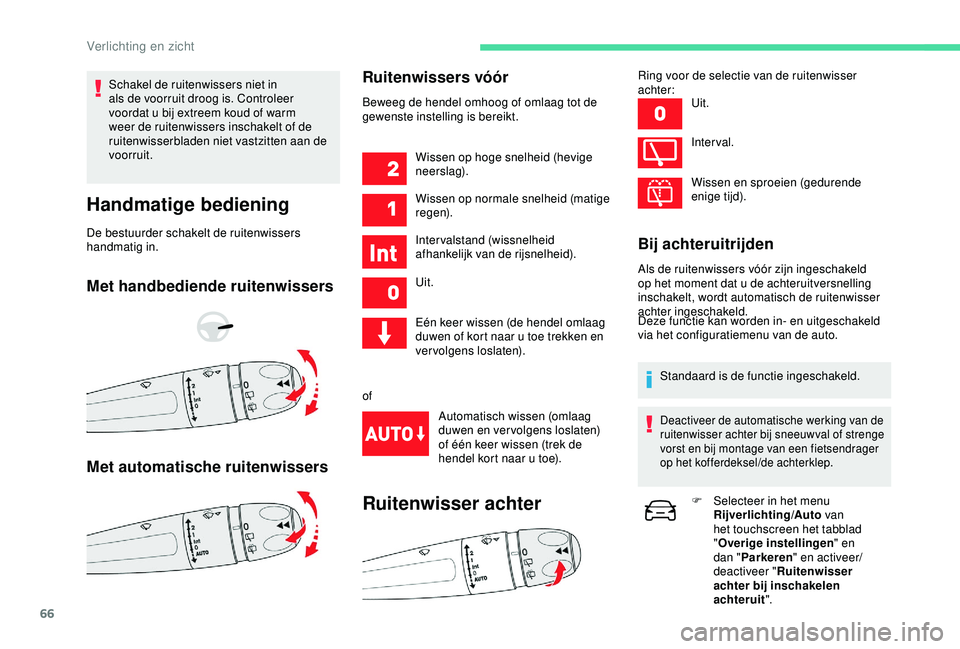 CITROEN C4 CACTUS 2019 Instructieboekjes (in Dutch) 66
Schakel de ruitenwissers niet in
als de voorruit droog is. Controleer
voordat u bij extreem koud of warm
weer de ruitenwissers inschakelt of de
ruitenwisserbladen niet vastzitten aan de
voorru CITROEN C4 CACTUS 2019 Instructieboekjes (in Dutch) 66
Schakel de ruitenwissers niet in
als de voorruit droog is. Controleer
voordat u bij extreem koud of warm
weer de ruitenwissers inschakelt of de
ruitenwisserbladen niet vastzitten aan de
voorru