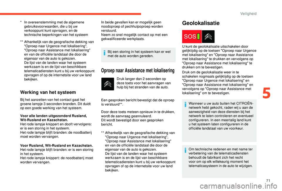 CITROEN C4 CACTUS 2019 Instructieboekjes (in Dutch) 71
** Afhankelijk van de geografische dekking van "Oproep naar Urgence met lokalisering",
"Oproep naar Assistance met lokalisering"
en van de officiële landstaal die door de
eigen CITROEN C4 CACTUS 2019 Instructieboekjes (in Dutch) 71
** Afhankelijk van de geografische dekking van "Oproep naar Urgence met lokalisering",
"Oproep naar Assistance met lokalisering"
en van de officiële landstaal die door de
eigen