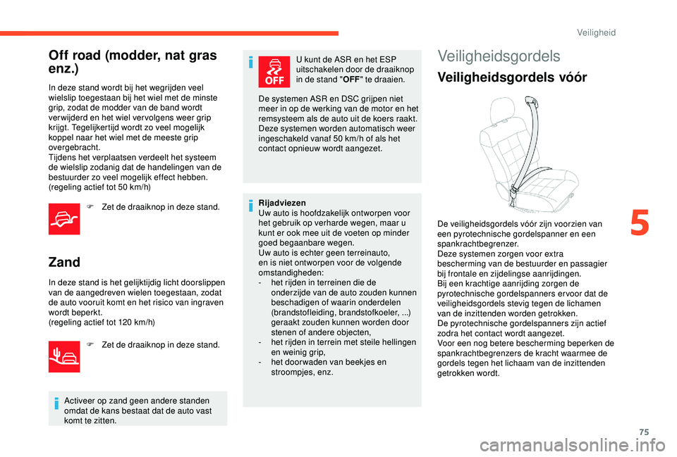 CITROEN C4 CACTUS 2019 Instructieboekjes (in Dutch) 75
Off road (modder, nat gras
enz .)
In deze stand wordt bij het wegrijden veel
wielslip toegestaan bij het wiel met de minste
grip, zodat de modder van de band wordt
ver wijderd en het wiel ver v CITROEN C4 CACTUS 2019 Instructieboekjes (in Dutch) 75
Off road (modder, nat gras
enz .)
In deze stand wordt bij het wegrijden veel
wielslip toegestaan bij het wiel met de minste
grip, zodat de modder van de band wordt
ver wijderd en het wiel ver v