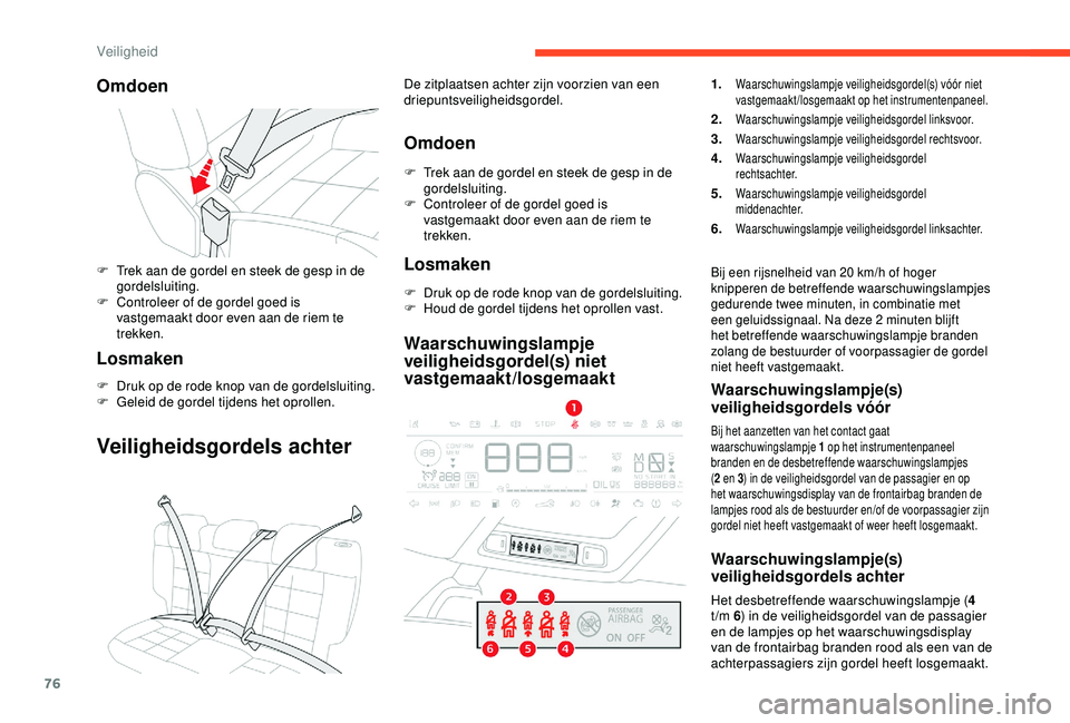 CITROEN C4 CACTUS 2019 Instructieboekjes (in Dutch) 76
Omdoen
F Trek aan de gordel en steek de gesp in de gordelsluiting.
F
C
ontroleer of de gordel goed is
vastgemaakt door even aan de riem te
trekken.
Losmaken
F Druk op de rode knop van de gorde CITROEN C4 CACTUS 2019 Instructieboekjes (in Dutch) 76
Omdoen
F Trek aan de gordel en steek de gesp in de gordelsluiting.
F
C
ontroleer of de gordel goed is
vastgemaakt door even aan de riem te
trekken.
Losmaken
F Druk op de rode knop van de gorde