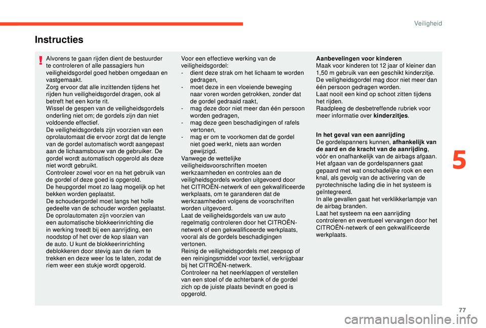 CITROEN C4 CACTUS 2019 Instructieboekjes (in Dutch) 77
Instructies
Alvorens te gaan rijden dient de bestuurder
te controleren of alle passagiers hun
veiligheidsgordel goed hebben omgedaan en
vastgemaakt.
Zorg er voor dat alle inzittenden tijdens het CITROEN C4 CACTUS 2019 Instructieboekjes (in Dutch) 77
Instructies
Alvorens te gaan rijden dient de bestuurder
te controleren of alle passagiers hun
veiligheidsgordel goed hebben omgedaan en
vastgemaakt.
Zorg er voor dat alle inzittenden tijdens het
