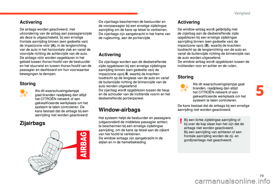 CITROEN C4 CACTUS 2019 Instructieboekjes (in Dutch) 79
Activering
De airbags worden geactiveerd, met
uitzondering van de airbag aan passagierszijde
als deze is uitgeschakeld, bij een ernstige
frontale aanrijding binnen (een gedeelte van)
de impactz CITROEN C4 CACTUS 2019 Instructieboekjes (in Dutch) 79
Activering
De airbags worden geactiveerd, met
uitzondering van de airbag aan passagierszijde
als deze is uitgeschakeld, bij een ernstige
frontale aanrijding binnen (een gedeelte van)
de impactz
