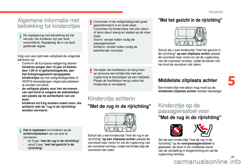 CITROEN C4 CACTUS 2019  Instructieboekjes (in Dutch) 81
Algemene informatie met 
betrekking tot kinderzitjes
De regelgeving met betrekking tot het 
vervoer van kinderen zijn per land 
verschillend. Raadpleeg de in uw land 
geldende regels.
Volg voor een