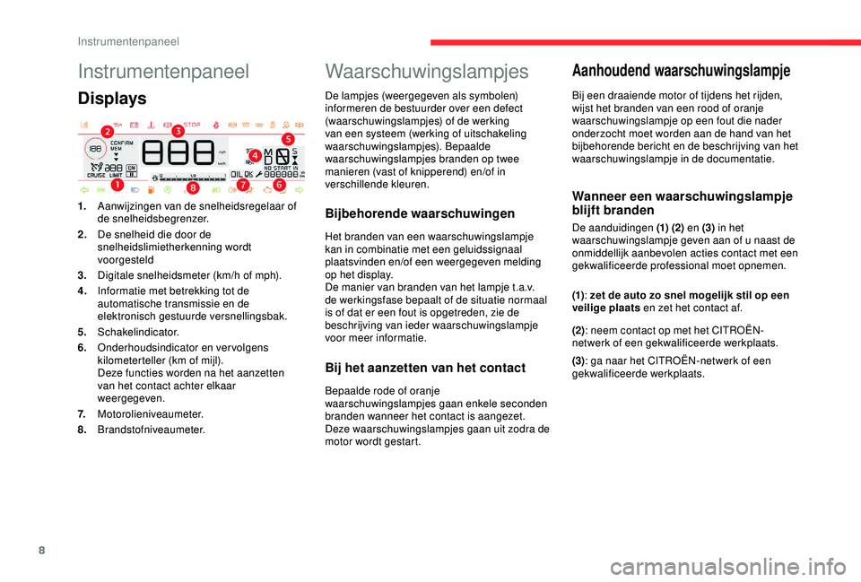 CITROEN C4 CACTUS 2019 Instructieboekjes (in Dutch) 8
Instrumentenpaneel
Displays
1.Aanwijzingen van de snelheidsregelaar of
de snelheidsbegrenzer.
2. De snelheid die door de
snelheidslimietherkenning wordt
voorgesteld
3. Digitale snelheidsmeter (km CITROEN C4 CACTUS 2019 Instructieboekjes (in Dutch) 8
Instrumentenpaneel
Displays
1.Aanwijzingen van de snelheidsregelaar of
de snelheidsbegrenzer.
2. De snelheid die door de
snelheidslimietherkenning wordt
voorgesteld
3. Digitale snelheidsmeter (km