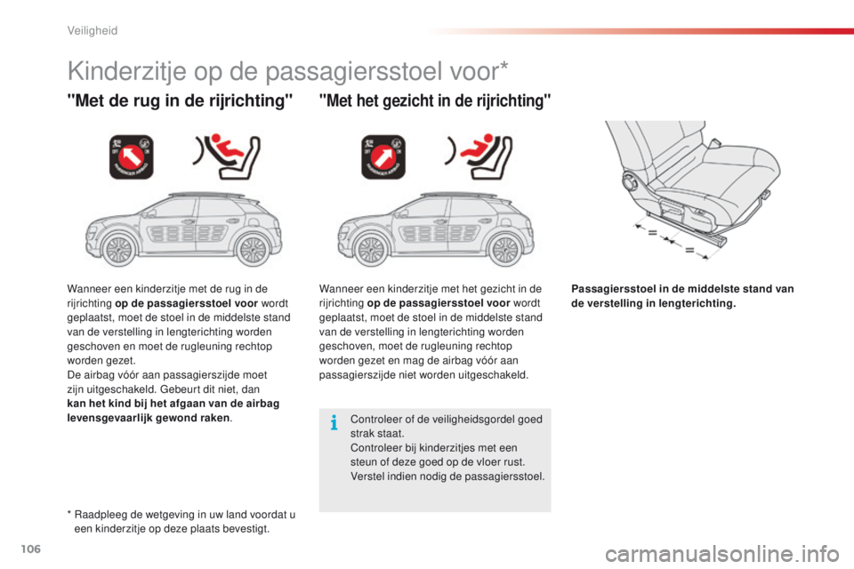 CITROEN C4 CACTUS 2018  Instructieboekjes (in Dutch) 106
C4-cactus_nl_Chap05_securite_ed01-2016
Kinderzitje op de passagiersstoel voor*
"Met de rug in de rijrichting""Met het gezicht in de rijrichting"
Passagiersstoel in de middelste sta