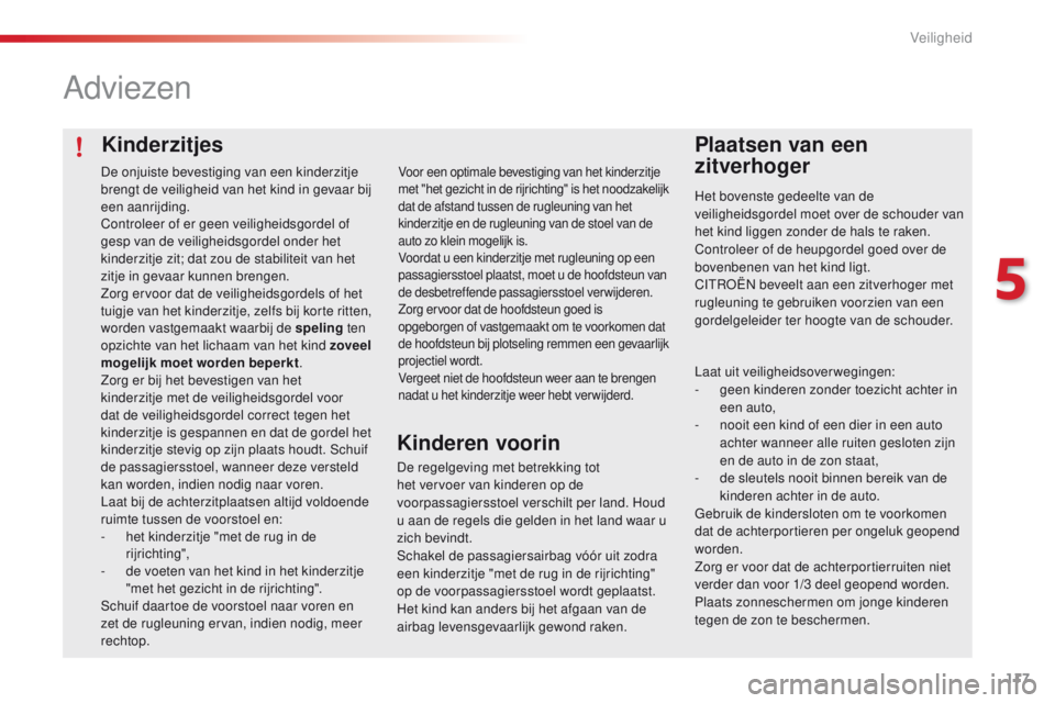 CITROEN C4 CACTUS 2018 Instructieboekjes (in Dutch) 117
C4-cactus_nl_Chap05_securite_ed01-2016
Kinderzitjes
Adviezen
Plaatsen van een
zitverhoger
Het bovenste gedeelte van de
veiligheidsgordel moet over de schouder van
het kind liggen zonder de hals CITROEN C4 CACTUS 2018 Instructieboekjes (in Dutch) 117
C4-cactus_nl_Chap05_securite_ed01-2016
Kinderzitjes
Adviezen
Plaatsen van een
zitverhoger
Het bovenste gedeelte van de
veiligheidsgordel moet over de schouder van
het kind liggen zonder de hals
