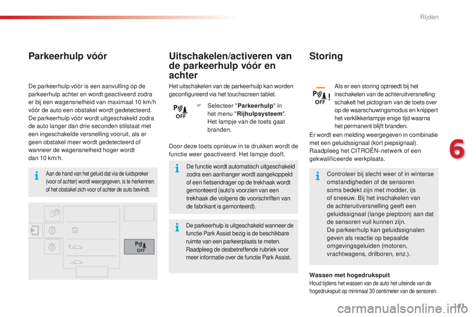 CITROEN C4 CACTUS 2018  Instructieboekjes (in Dutch) 143
C4-cactus_nl_Chap06_conduite_ed01-2016
Parkeerhulp vóór
Aan de hand van het geluid dat via de luidspreker 
(voor of achter) wordt weergegeven, is te herkennen 
of het obstakel zich voor of achte