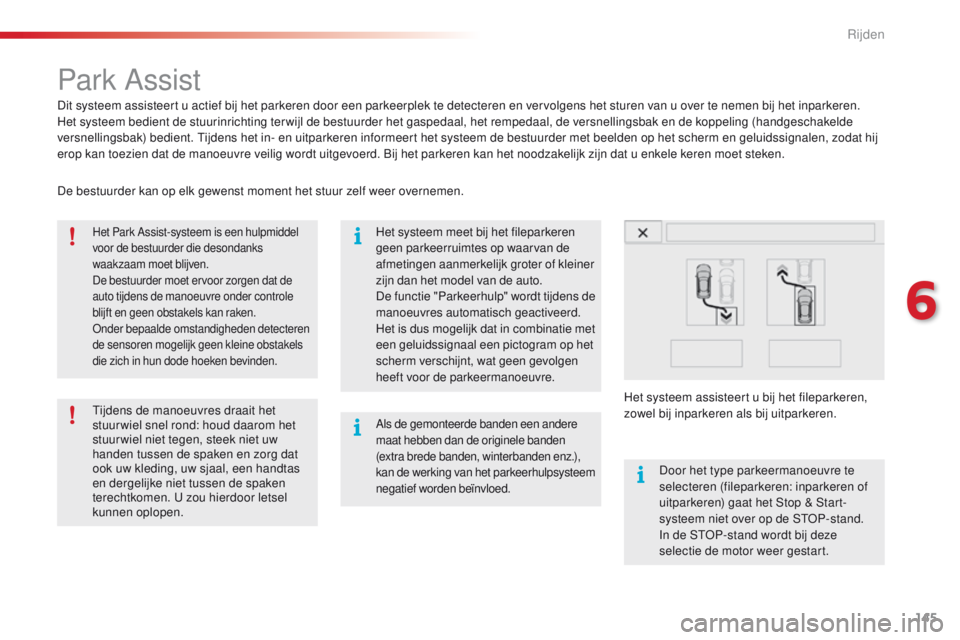 CITROEN C4 CACTUS 2018  Instructieboekjes (in Dutch) 145
C4-cactus_nl_Chap06_conduite_ed01-2016
Park Assist
Dit systeem assisteert u actief bij het parkeren door een parkeerplek te detecteren en vervolgens het sturen van u over te nemen bij het inparker