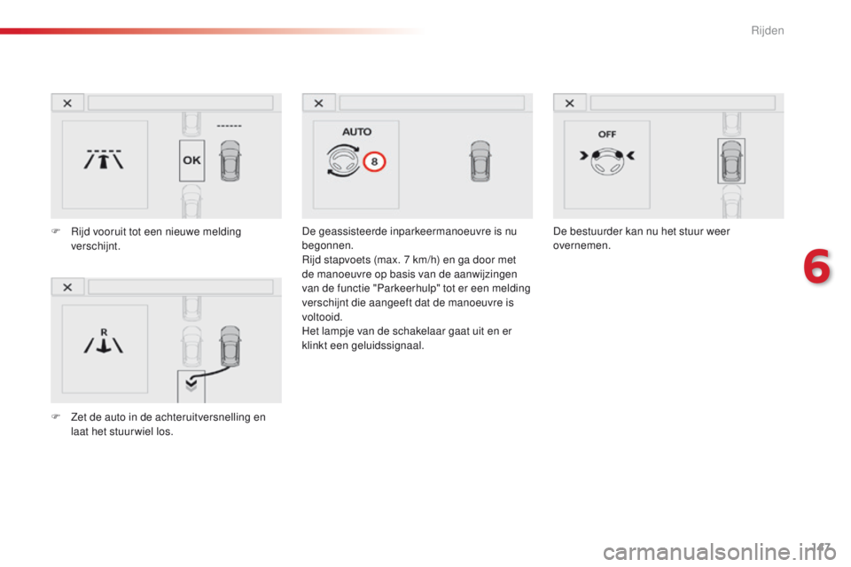 CITROEN C4 CACTUS 2018  Instructieboekjes (in Dutch) 147
C4-cactus_nl_Chap06_conduite_ed01-2016
De geassisteerde inparkeermanoeuvre is nu 
begonnen.
Rijd stapvoets (max. 7 km/h) en ga door met 
de manoeuvre op basis van de aanwijzingen 
van de functie &