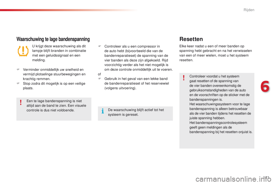 CITROEN C4 CACTUS 2018  Instructieboekjes (in Dutch) 151
C4-cactus_nl_Chap06_conduite_ed01-2016
Waarschuwing te lage bandenspanningResetten
Controleer voordat u het systeem 
gaat resetten of de spanning van 
de vier banden overeenkomstig de 
gebruiksoms
