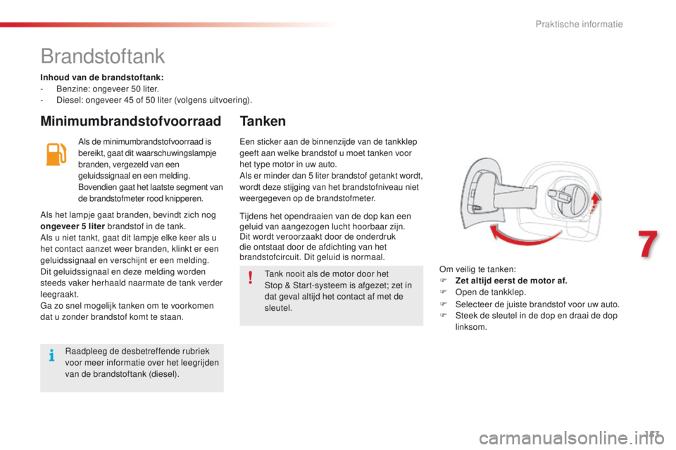 CITROEN C4 CACTUS 2018 Instructieboekjes (in Dutch) 153
C4-cactus_nl_Chap07_info-pratiques_ed01-2016
Brandstoftank
Inhoud van de brandstoftank:
- Benzine: ongeveer 50 liter.
-
Di
esel: ongeveer 45 of 50 liter (volgens uitvoering).
Minimumbrandstofvoo CITROEN C4 CACTUS 2018 Instructieboekjes (in Dutch) 153
C4-cactus_nl_Chap07_info-pratiques_ed01-2016
Brandstoftank
Inhoud van de brandstoftank:
- Benzine: ongeveer 50 liter.
-
Di
esel: ongeveer 45 of 50 liter (volgens uitvoering).
Minimumbrandstofvoo