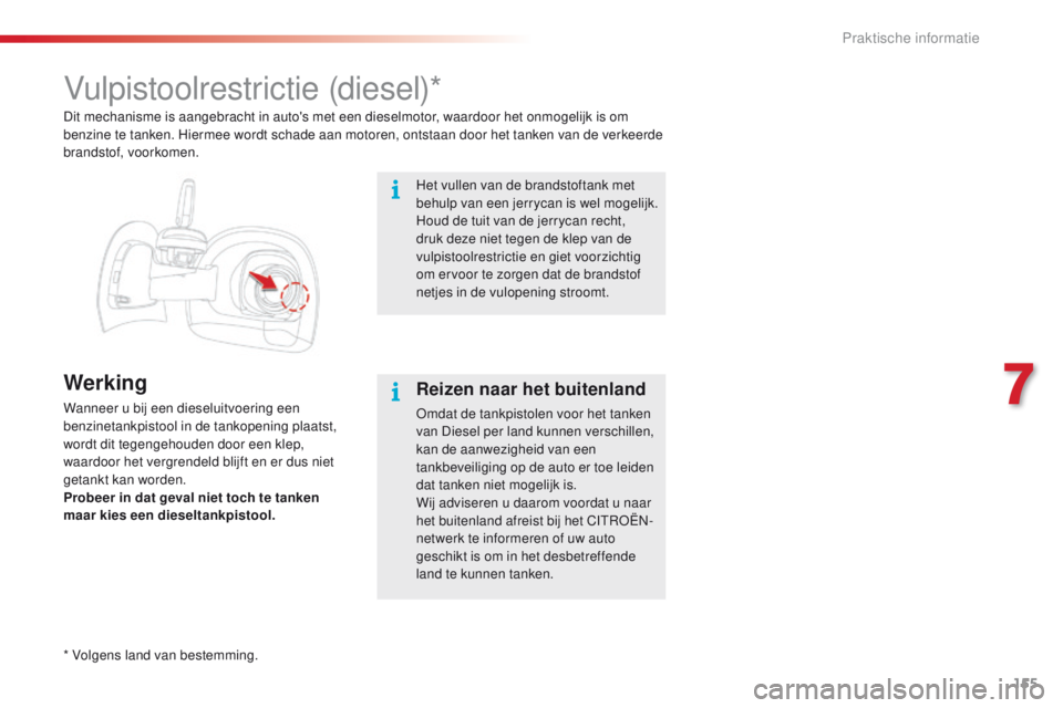 CITROEN C4 CACTUS 2018 Instructieboekjes (in Dutch) 155
C4-cactus_nl_Chap07_info-pratiques_ed01-2016
Vulpistoolrestrictie (diesel)*
Werking
Wanneer u bij een dieseluitvoering een
benzinetankpistool in de tankopening plaatst,
wordt dit tegengehouden d CITROEN C4 CACTUS 2018 Instructieboekjes (in Dutch) 155
C4-cactus_nl_Chap07_info-pratiques_ed01-2016
Vulpistoolrestrictie (diesel)*
Werking
Wanneer u bij een dieseluitvoering een
benzinetankpistool in de tankopening plaatst,
wordt dit tegengehouden d