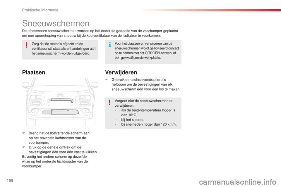 CITROEN C4 CACTUS 2018 Instructieboekjes (in Dutch) 158
C4-cactus_nl_Chap07_info-pratiques_ed01-2016
Sneeuwschermen
De afneembare sneeuwschermen worden op het onderste gedeelte van de voorbumper geplaatst
om een opeenhoping van sneeuw bij de koelventi CITROEN C4 CACTUS 2018 Instructieboekjes (in Dutch) 158
C4-cactus_nl_Chap07_info-pratiques_ed01-2016
Sneeuwschermen
De afneembare sneeuwschermen worden op het onderste gedeelte van de voorbumper geplaatst
om een opeenhoping van sneeuw bij de koelventi