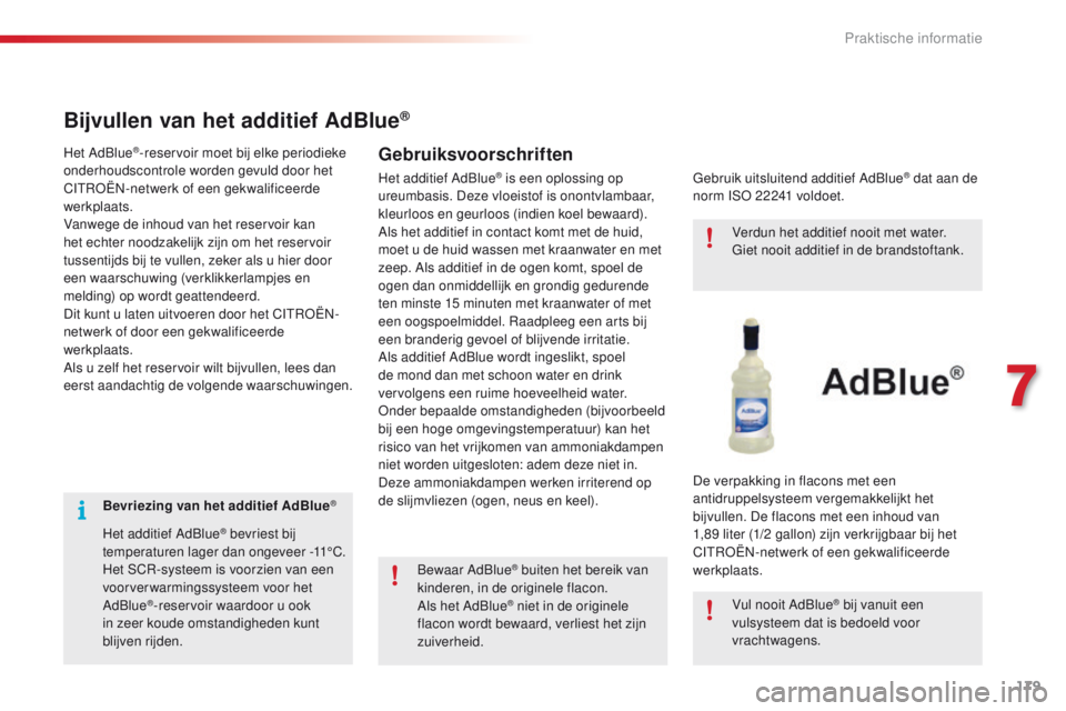 CITROEN C4 CACTUS 2018 Instructieboekjes (in Dutch) 179
C4-cactus_nl_Chap07_info-pratiques_ed01-2016
Bevriezing van het additief AdBlue®
Het additief AdBlue® bevriest bij
temperaturen lager dan ongeveer -11°C.
Het SCR-systeem is voorzien van een
v CITROEN C4 CACTUS 2018 Instructieboekjes (in Dutch) 179
C4-cactus_nl_Chap07_info-pratiques_ed01-2016
Bevriezing van het additief AdBlue®
Het additief AdBlue® bevriest bij
temperaturen lager dan ongeveer -11°C.
Het SCR-systeem is voorzien van een
v