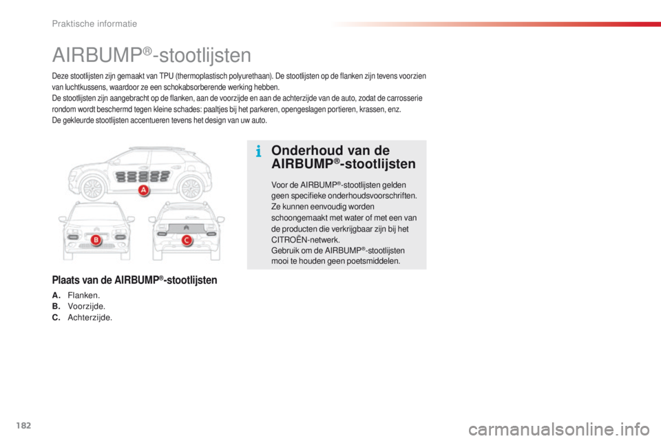 CITROEN C4 CACTUS 2018  Instructieboekjes (in Dutch) 182
C4-cactus_nl_Chap07_info-pratiques_ed01-2016
Deze stootlijsten zijn gemaakt van TPU (thermoplastisch polyurethaan). De stootlijsten op de flanken zijn tevens voorzien 
van luchtkussens, waardoor z