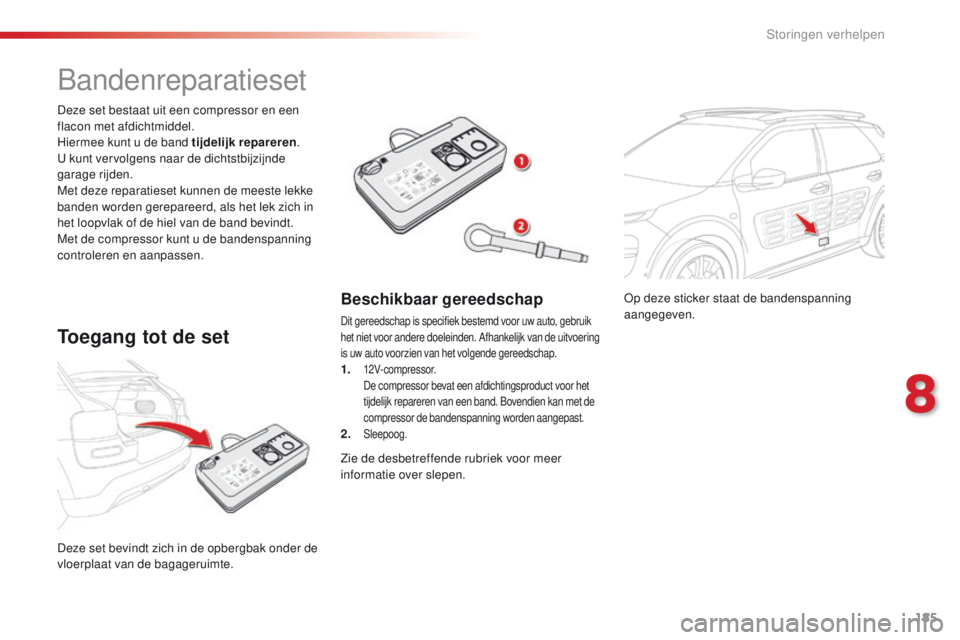 CITROEN C4 CACTUS 2018 Instructieboekjes (in Dutch) 185
C4-cactus_nl_Chap08_En-cas-de-panne_ed01-2016
Op deze sticker staat de bandenspanning
aangegeven.
Deze set bevindt zich in de opbergbak onder de
vloerplaat van de bagageruimte. Deze set bestaat CITROEN C4 CACTUS 2018 Instructieboekjes (in Dutch) 185
C4-cactus_nl_Chap08_En-cas-de-panne_ed01-2016
Op deze sticker staat de bandenspanning
aangegeven.
Deze set bevindt zich in de opbergbak onder de
vloerplaat van de bagageruimte. Deze set bestaat