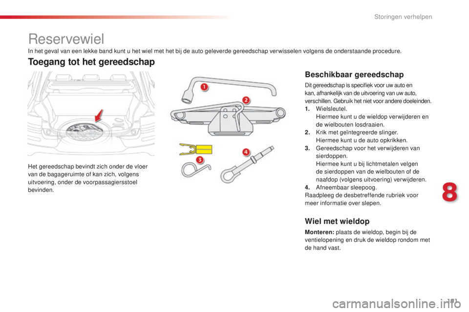 CITROEN C4 CACTUS 2018 Instructieboekjes (in Dutch) 191
C4-cactus_nl_Chap08_En-cas-de-panne_ed01-2016
Reservewiel
Het gereedschap bevindt zich onder de vloer
van de bagageruimte of kan zich, volgens
uitvoering, onder de voorpassagiersstoel
bevinden. CITROEN C4 CACTUS 2018 Instructieboekjes (in Dutch) 191
C4-cactus_nl_Chap08_En-cas-de-panne_ed01-2016
Reservewiel
Het gereedschap bevindt zich onder de vloer
van de bagageruimte of kan zich, volgens
uitvoering, onder de voorpassagiersstoel
bevinden.