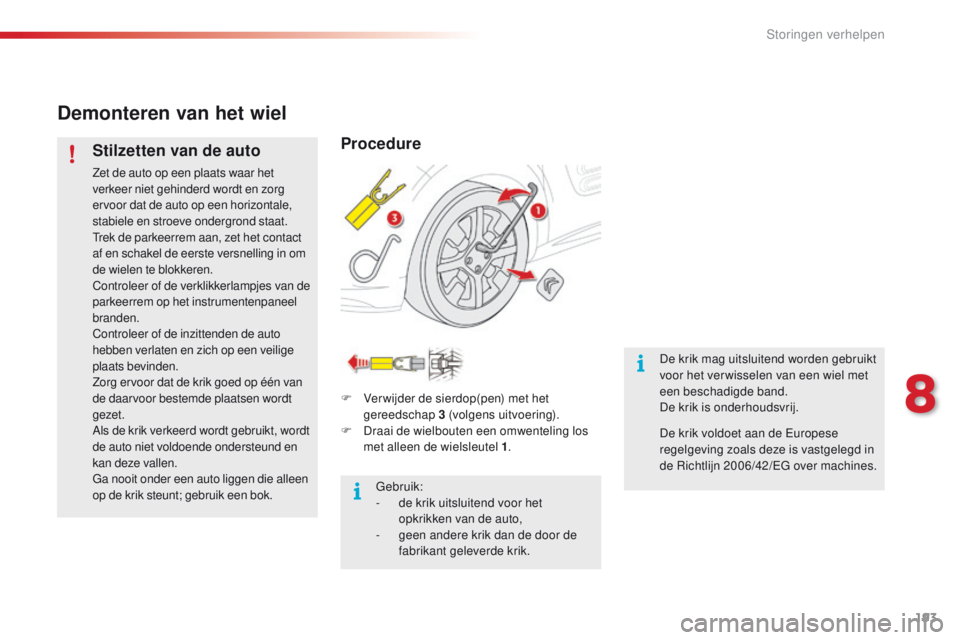 CITROEN C4 CACTUS 2018 Instructieboekjes (in Dutch) 193
C4-cactus_nl_Chap08_En-cas-de-panne_ed01-2016
Demonteren van het wiel
Stilzetten van de auto
Zet de auto op een plaats waar het
verkeer niet gehinderd wordt en zorg
ervoor dat de auto op een hor CITROEN C4 CACTUS 2018 Instructieboekjes (in Dutch) 193
C4-cactus_nl_Chap08_En-cas-de-panne_ed01-2016
Demonteren van het wiel
Stilzetten van de auto
Zet de auto op een plaats waar het
verkeer niet gehinderd wordt en zorg
ervoor dat de auto op een hor