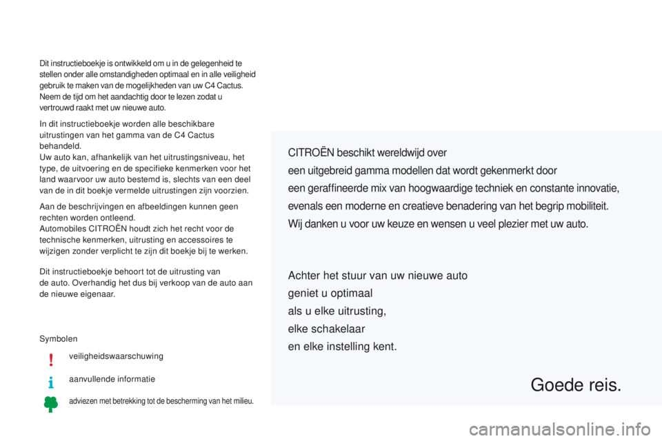 CITROEN C4 CACTUS 2018  Instructieboekjes (in Dutch) Symbolenveiligheidswaarschuwing
aanvullende informatie
adviezen met betrekking tot de bescherming van het milieu.
CITROËN beschikt wereldwijd over
een uitgebreid gamma modellen dat wordt gekenmerkt d