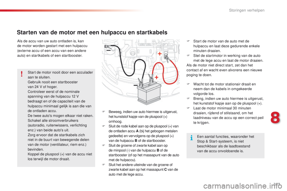 CITROEN C4 CACTUS 2018  Instructieboekjes (in Dutch) 213
C4-cactus_nl_Chap08_En-cas-de-panne_ed01-2016
Als de accu van uw auto ontladen is, kan 
de motor worden gestart met een hulpaccu 
(externe accu of een accu van een andere 
auto) en startkabels of 
