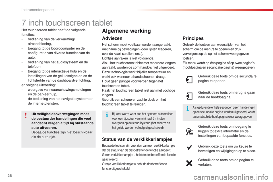 CITROEN C4 CACTUS 2018  Instructieboekjes (in Dutch) 28
C4-cactus_nl_Chap01_Instruments-de-bord_ed01-2016
7 inch touchscreen tablet
Het touchscreen tablet heeft de volgende 
functies:
-
 be
diening van de ver warming/
airconditioning,
-
 to

egang tot d