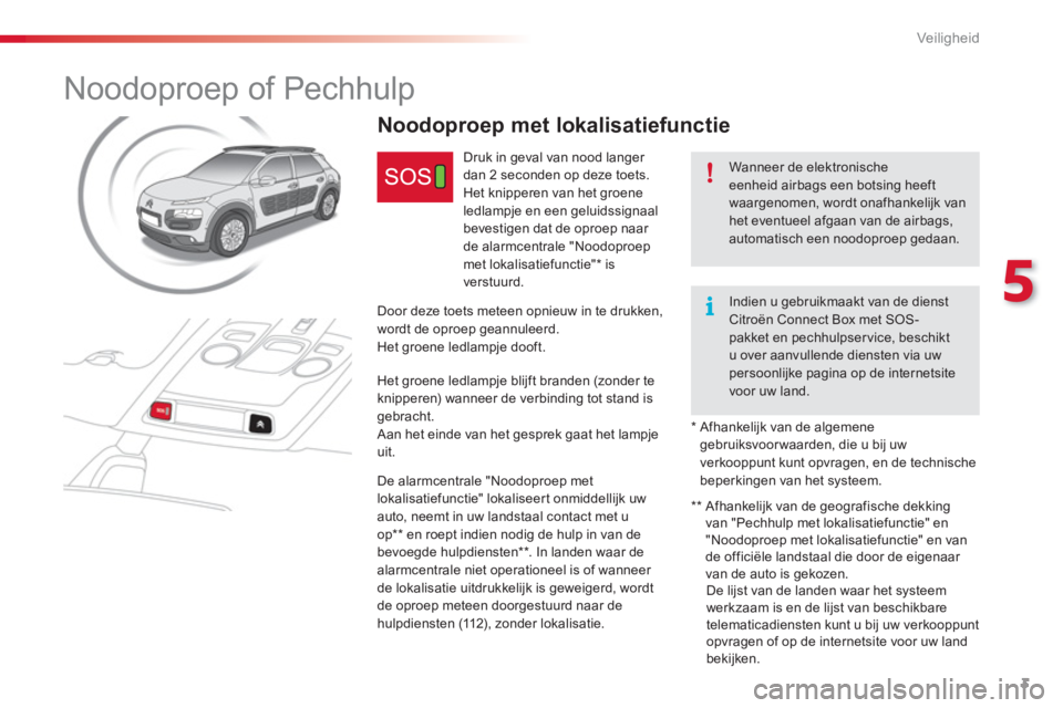 CITROEN C4 CACTUS 2018  Instructieboekjes (in Dutch) 3
5
Veiligheid
   
 
 
 
 
 
Noodoproep of Pechhulp 
 
 
Wanneer de elektronische 
eenheid airbags een botsing heeft 
waargenomen, wordt onafhankelijk van 
het eventueel afgaan van de airbags, 
automa