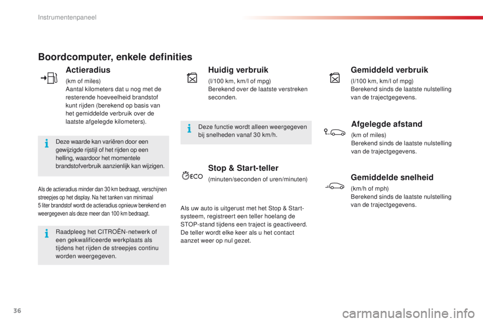 CITROEN C4 CACTUS 2018  Instructieboekjes (in Dutch) 36
C4-cactus_nl_Chap01_Instruments-de-bord_ed01-2016
Boordcomputer, enkele definities
Actieradius
(km of miles)
Aantal kilometers dat u nog met de 
resterende hoeveelheid brandstof 
kunt rijden (berek