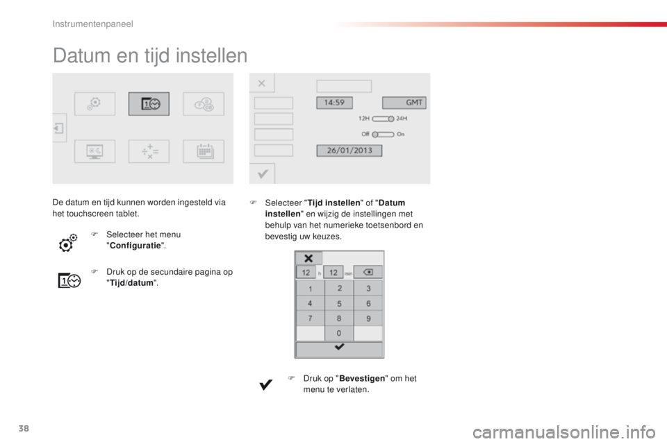 CITROEN C4 CACTUS 2018  Instructieboekjes (in Dutch) 38
C4-cactus_nl_Chap01_Instruments-de-bord_ed01-2016
Datum en tijd instellen
F Selecteer "T ijd instellen" of "Datum 
instellen " en wijzig de instellingen met 
behulp van het numeriek
