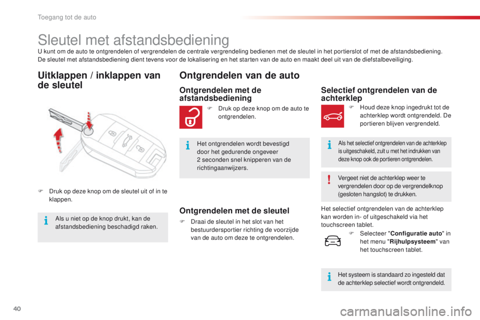 CITROEN C4 CACTUS 2018  Instructieboekjes (in Dutch) 40
C4-cactus_nl_Chap02_ouvertures_ed01-2016
U kunt om de auto te ontgrendelen of vergrendelen de centrale vergrendeling bedienen met de sleutel in het portierslot of met de afstandsbediening.
De sleut