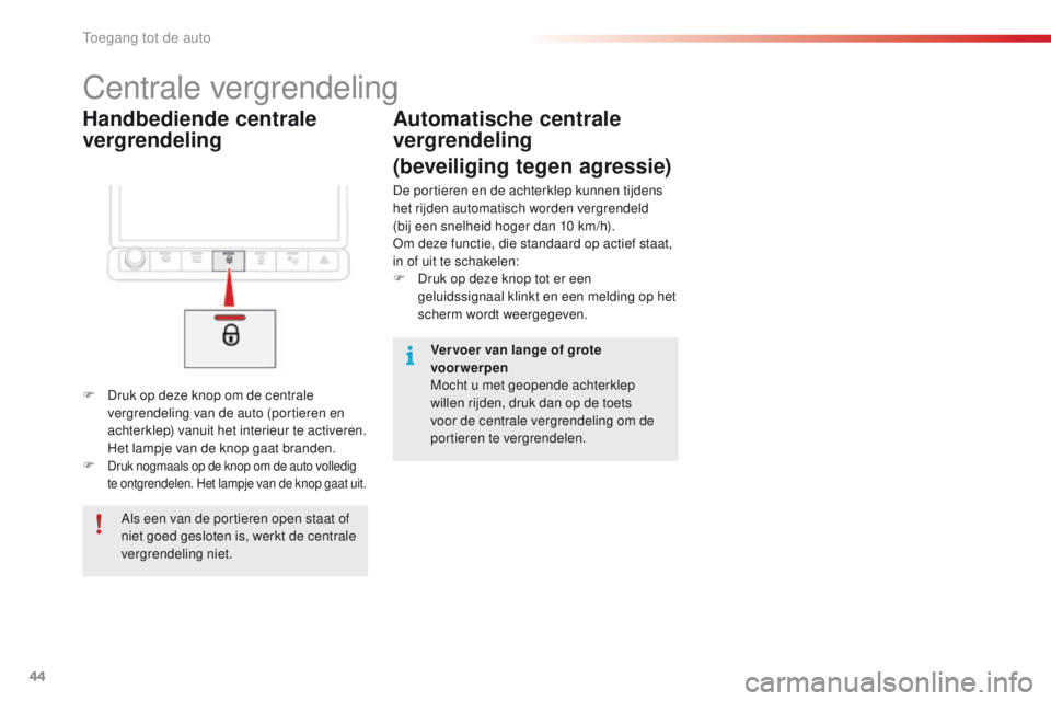 CITROEN C4 CACTUS 2018 Instructieboekjes (in Dutch) 44
C4-cactus_nl_Chap02_ouvertures_ed01-2016
Handbediende centrale
vergrendeling
Centrale vergrendeling
F Druk op deze knop om de centrale
vergrendeling van de auto (portieren en
achterklep) vanuit CITROEN C4 CACTUS 2018 Instructieboekjes (in Dutch) 44
C4-cactus_nl_Chap02_ouvertures_ed01-2016
Handbediende centrale
vergrendeling
Centrale vergrendeling
F Druk op deze knop om de centrale
vergrendeling van de auto (portieren en
achterklep) vanuit